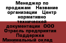 Менеджер по продажам › Название организации ­ Центр нормативно-технической документации, ООО › Отрасль предприятия ­ Поддержка › Минимальный оклад ­ 22 000 - Все города Работа » Вакансии   . Адыгея респ.,Адыгейск г.